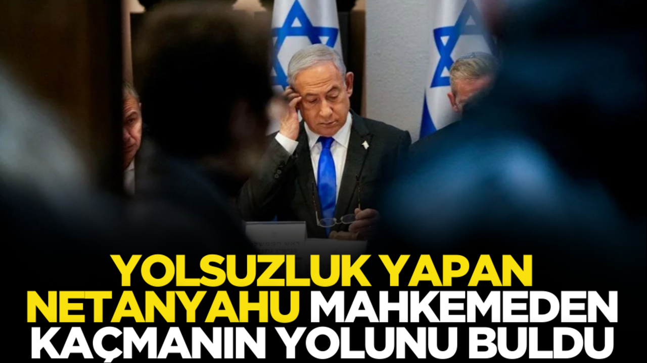 Yolsuzluk yapan Netanyahu, mahkemeden kaçmanın yolunu buldu