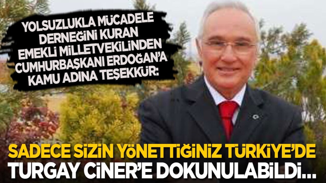 Yolsuzlukla Mücadele Derneğini kuran emekli milletvekilinden Cumhurbaşkanı Erdoğan’a kamu adına teşekkür: Sadece sizin yönettiğiniz Türkiye’de Turgay Ciner’e dokunulabildi…