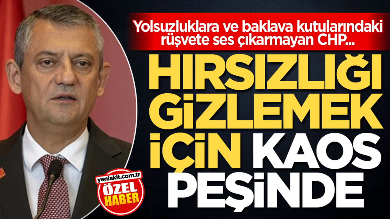 Yolsuzluklara ve baklava kutularındaki rüşvete ses çıkarmayan CHP... Hırsızlığı gizlemek için kaos peşinde