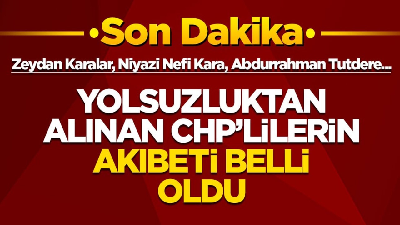 Yolsuzluktan alınan CHP'lilerin akıbeti belli oldu
