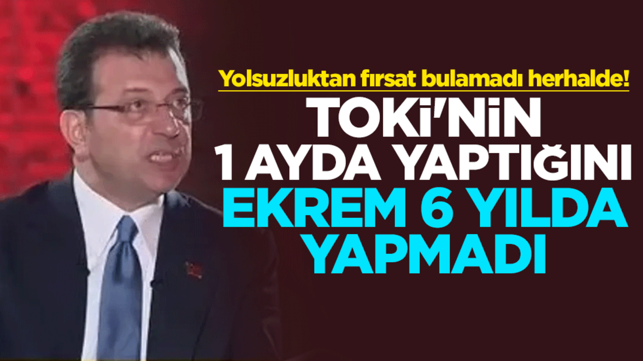 Yolsuzluktan fırsat bulamadı herhalde! TOKİ'nin 1 ayda yaptığını Ekrem 6 yılda yapmadı
