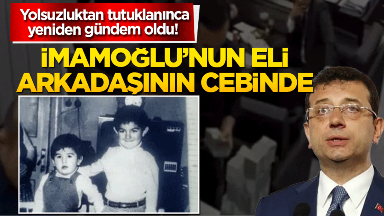 Yolsuzluktan tutuklanınca yeniden gündem oldu! İmamoğlu’nun eli arkadaşının cebinde