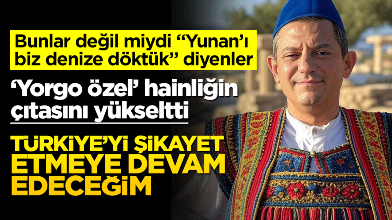 "Yorgo Özel" hainliğin çıtasını yükseltti! Türkiye’yi şikayet etmeye devam edeceğim