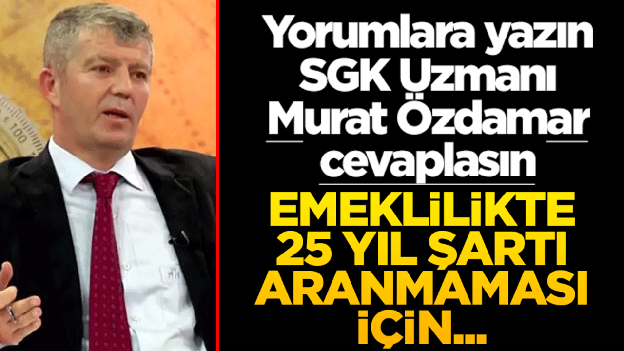 Yorumlara yazın SGK Uzmanı Murat Özdamar cevaplasın!