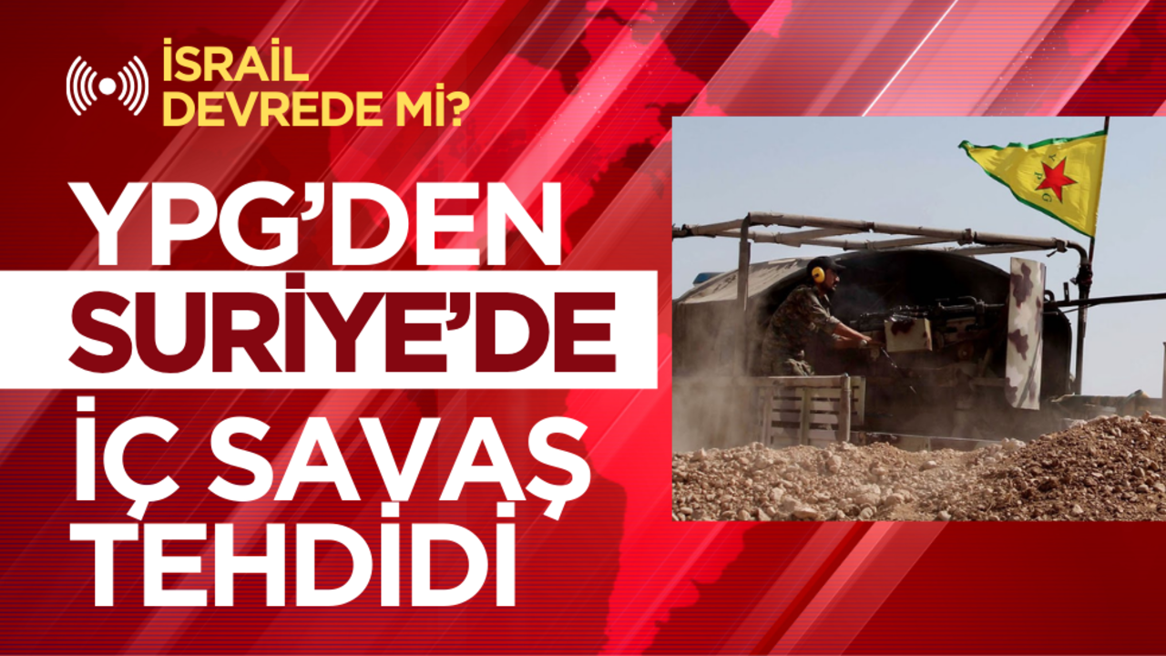 YPG'den Suriye'de iç savaş tehdidi! İsrail devrede mi?
