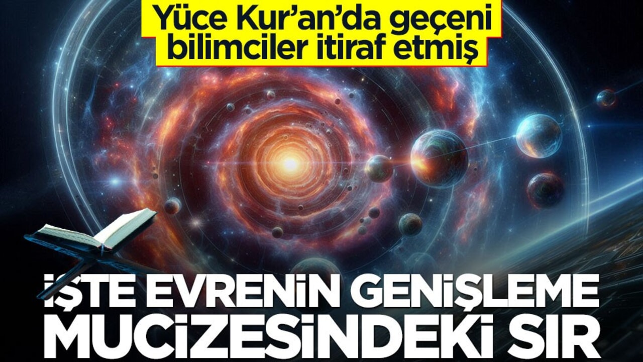 Yüce Kur’an'da geçeni bilimciler itiraf etmiş! İşte evrenin genişleme mucizesindeki sır