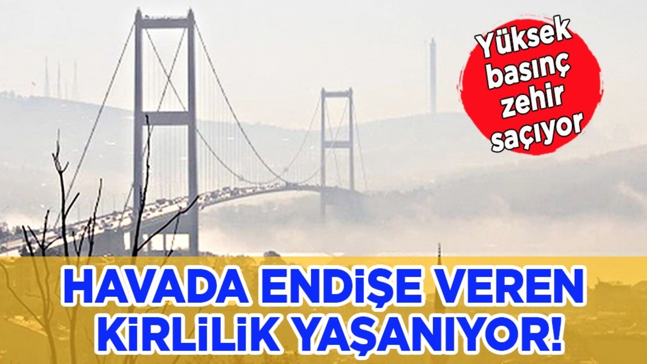 Yüksek basınç zehir saçıyor Havada endişe veren kirlilik: Herkesi büyük korku sardı!