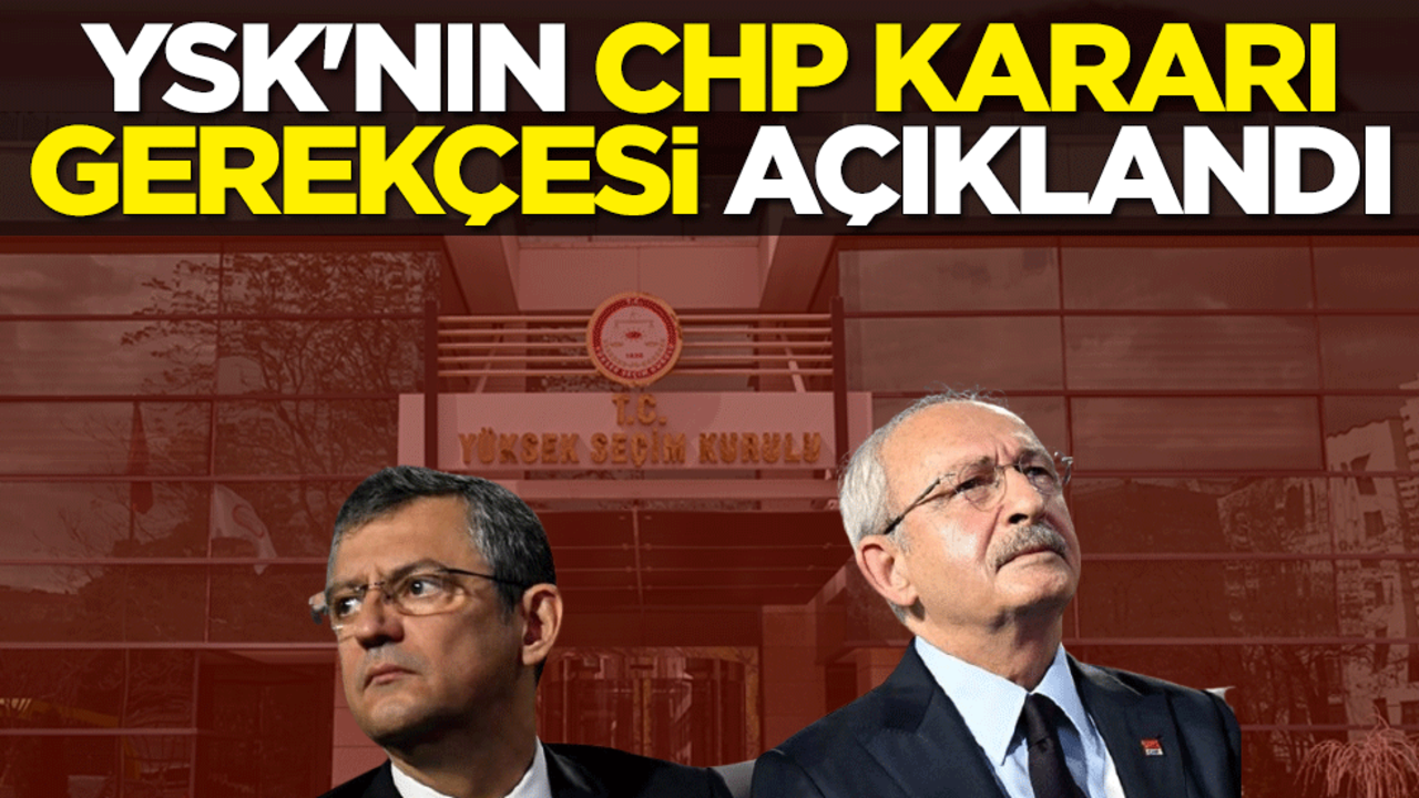 Yüksek Seçim Kurulu'nun (YSK) CHP kararı gerekçesi açıklandı
