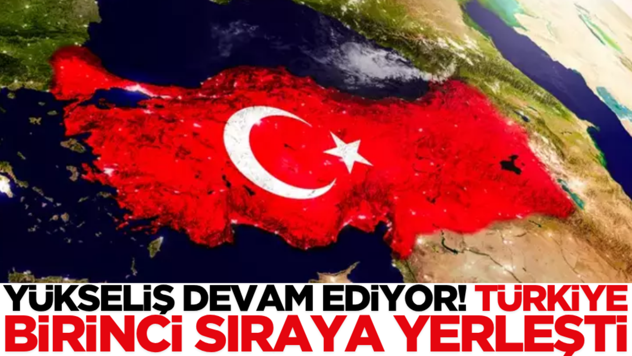 Yükseliş devam ediyor! Türkiye birinci sıraya yerleşti