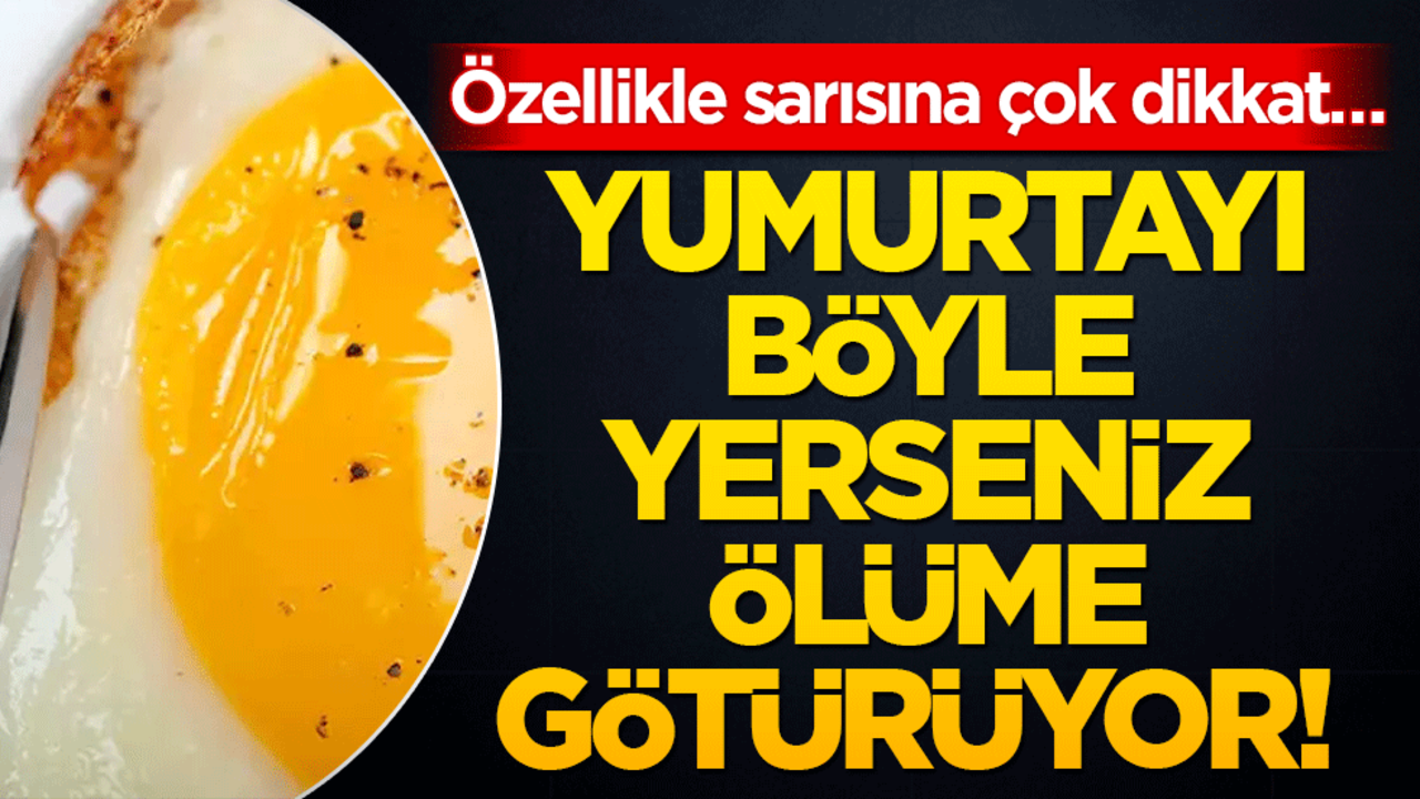 Yumurtayı böyle yerseniz ölüme götürüyor! Özellikle sarısına çok dikkat…