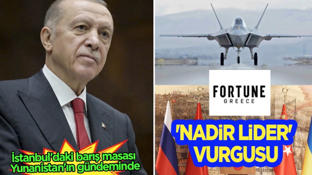 Yunan basını: Cumhurbaşkanı Erdoğan 'nadir lider'! İstanbul barış masası gündemde