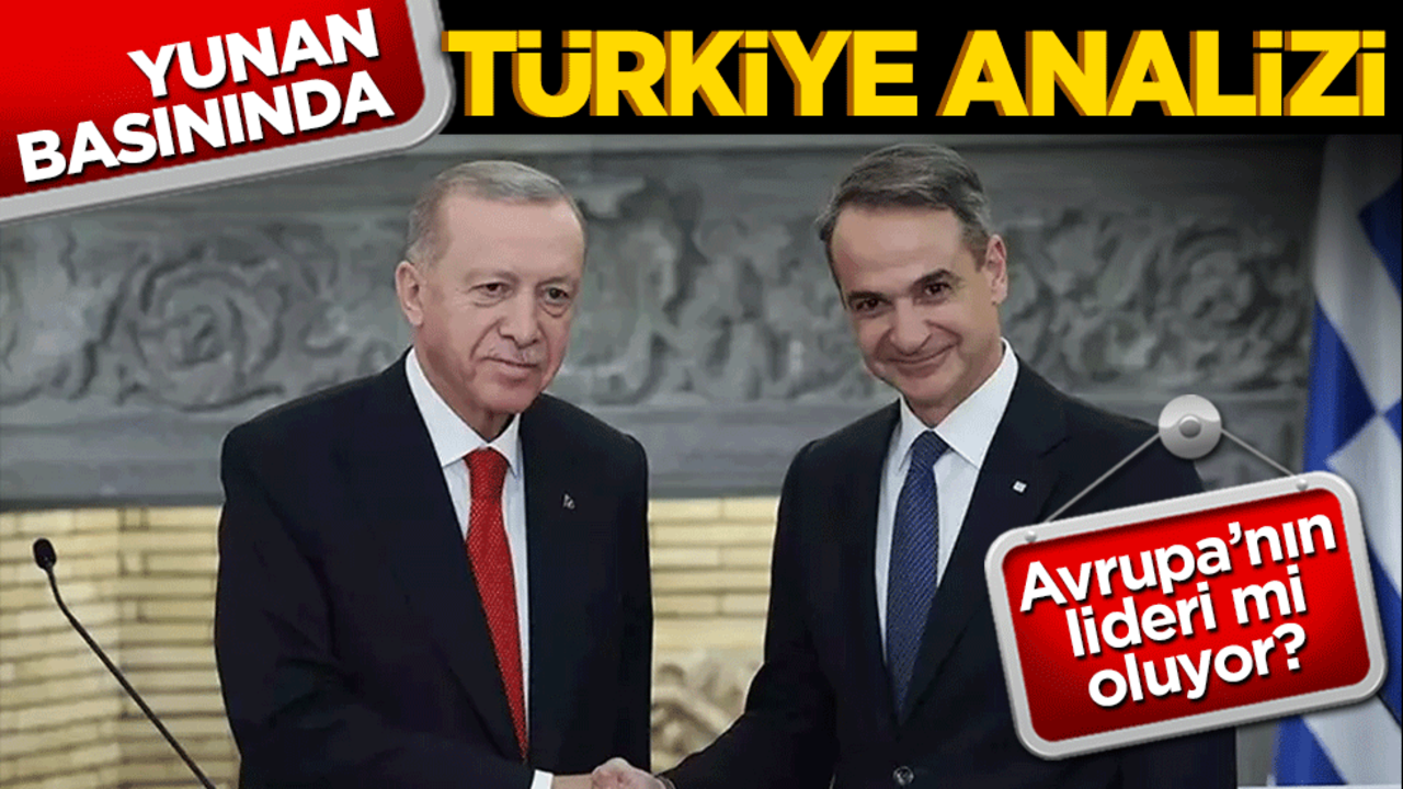 Yunan basınında Türkiye analizi! Avrupa’nın lideri mi oluyor?