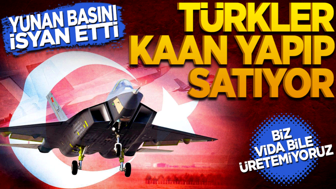 Yunan basınını isyan etti! Türkler Suudi Arabistan’a Kaan satıyor biz vida bile üretemiyoruz