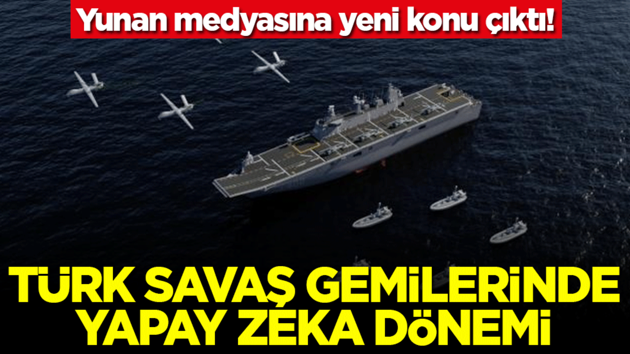 Yunan medyasına yeni konu çıktı! Türk savaş gemilerinde yapay zeka dönemi
