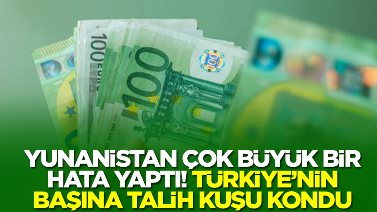 Yunanistan çok büyük bir hata yaptı: Türkiye'nin başına talih kuşu kondu