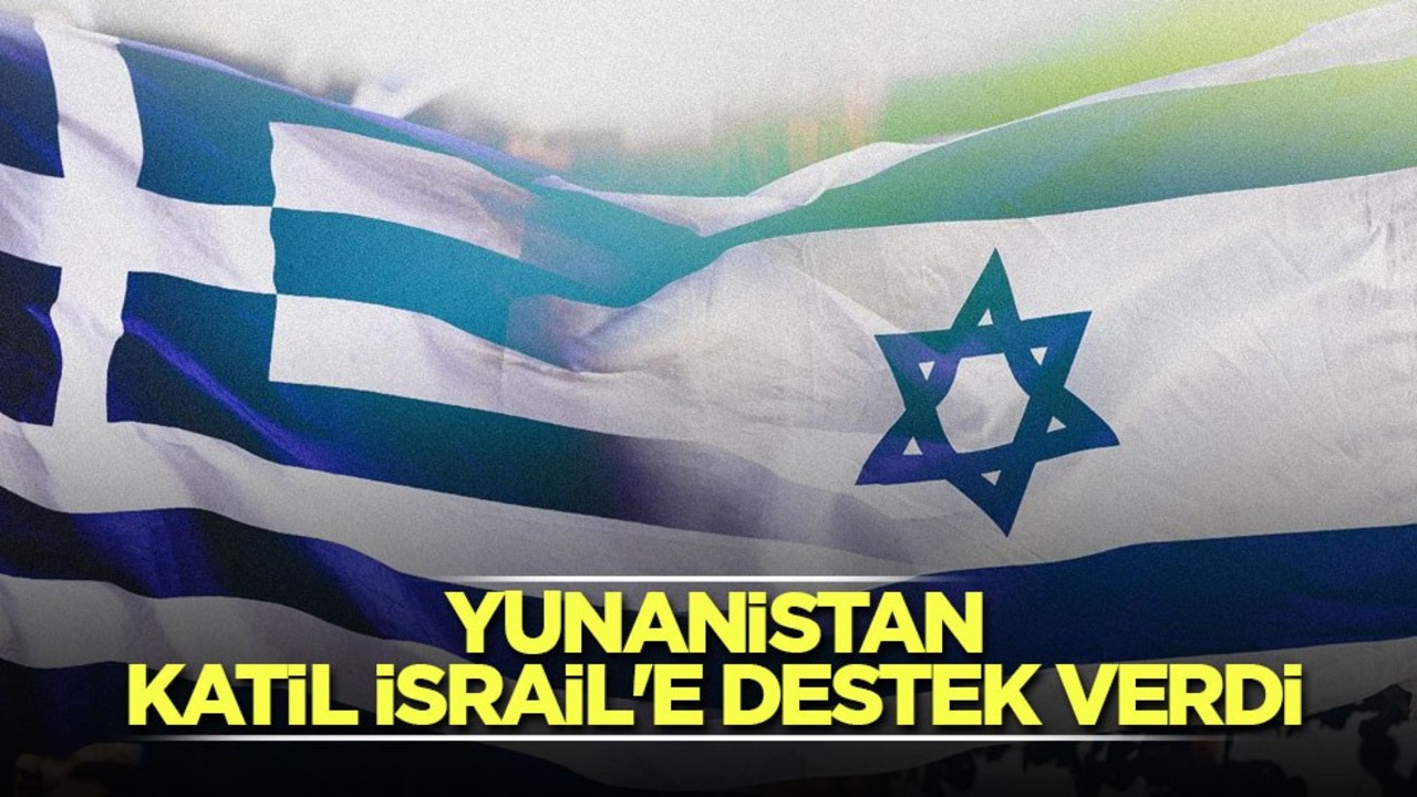 Yunanistan, katil İsrail'e destek verdi