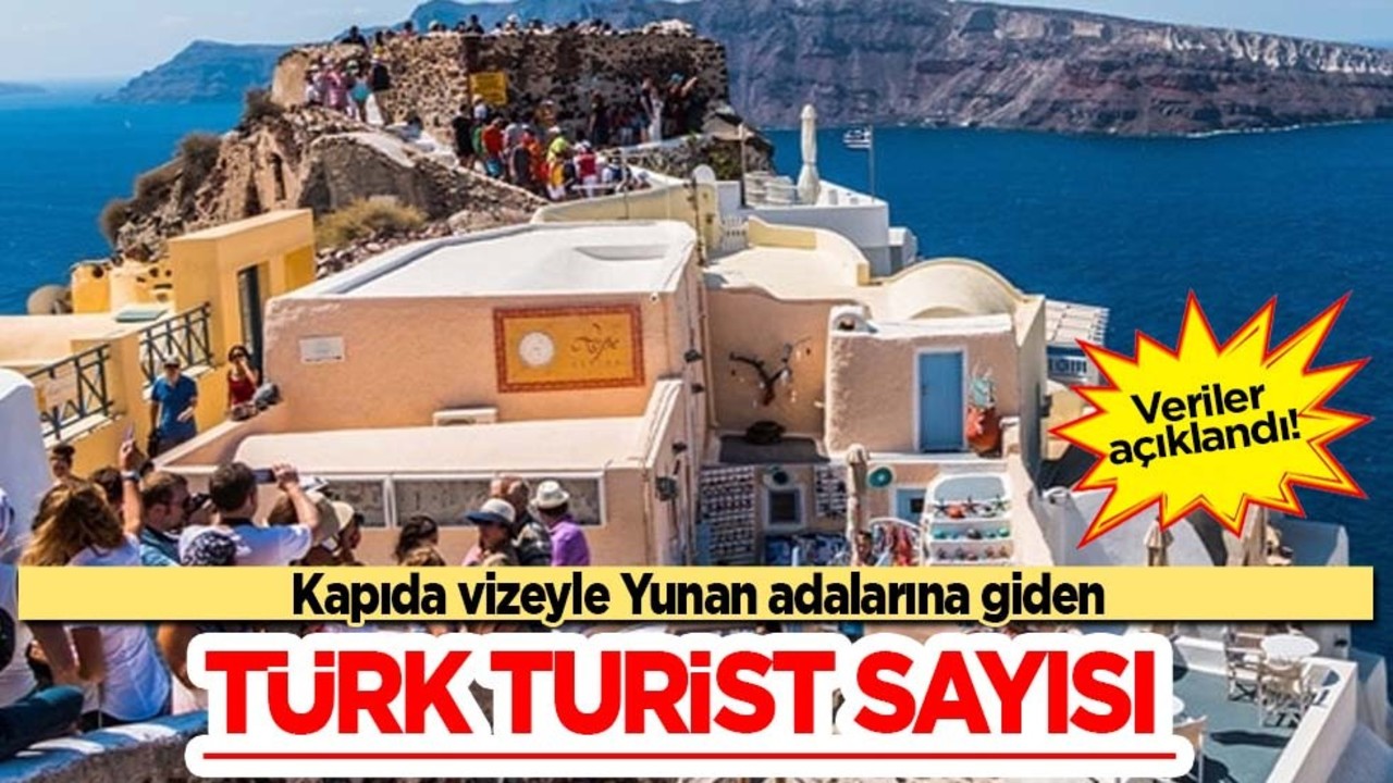 Yunanistan konuşuyor: Kapıda vizeyle Yunan adalarına giden Türk turist sayısı açıklandı