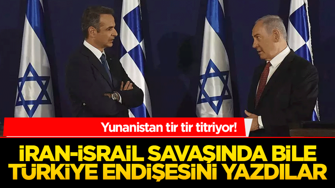 Yunanistan tir tir titriyor! İran-İsrail savaşında bile Türkiye endişesini yazdılar