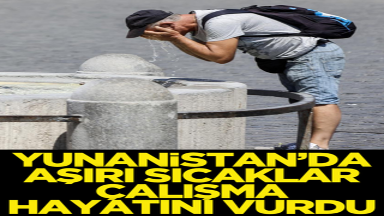 Yunanistan'da aşırı sıcaklar çalışma hayatını vurdu