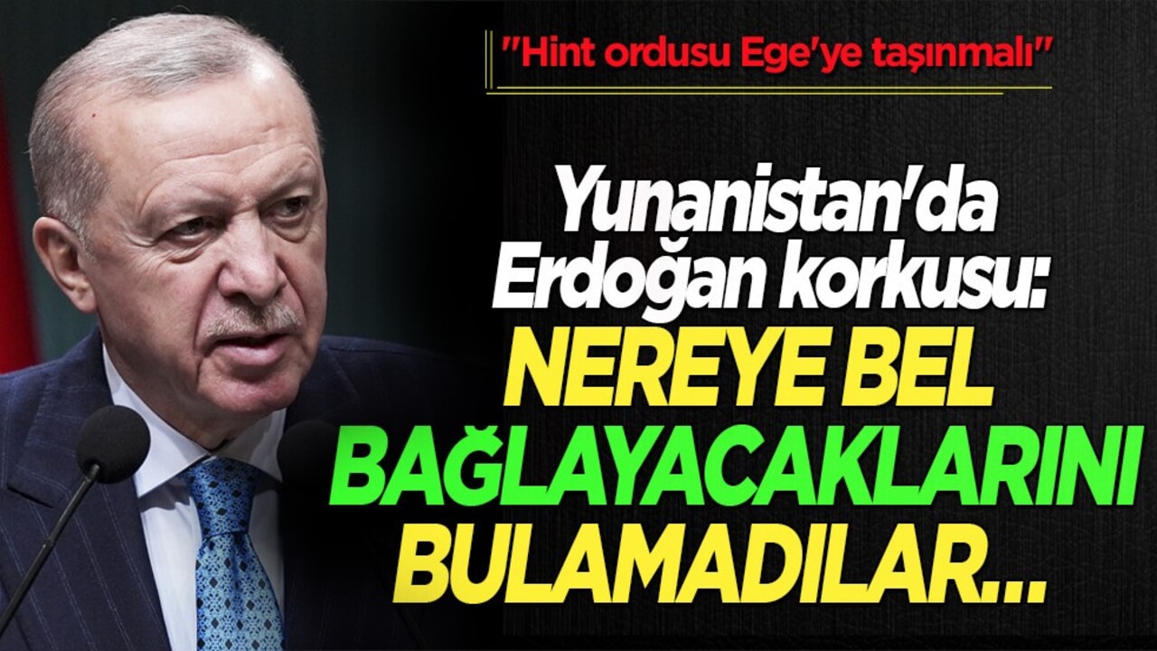 Yunanistan'da Cumhurbaşkanı Erdoğan korkusu: Hint ordusu Ege'ye taşınmalı!