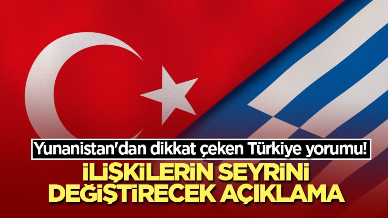 Yunanistan'dan dikkat çeken Türkiye yorumu! İlişkilerin seyrini değiştirecek açıklama