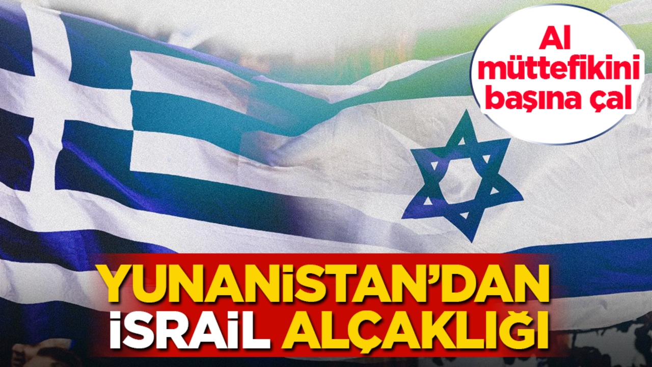 Yunanistan’dan "İsrail" alçaklığı! Al müttefikini, başına çal