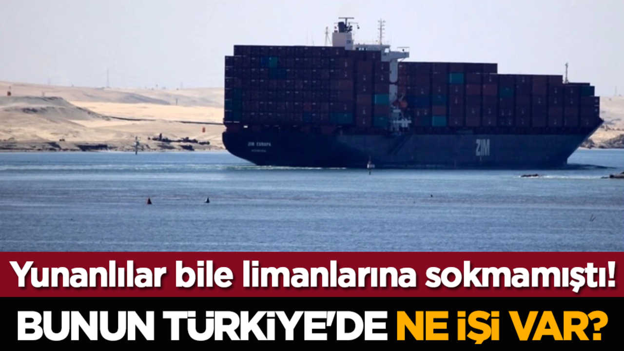 Yunanlılar bile limanlarına sokmamıştı! Bunun Türkiye'de ne işi var?