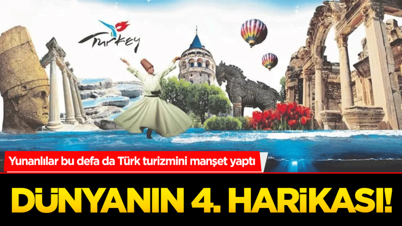 Yunanlılar bu defa da Türk turizmini manşet yaptı Dünyanın 4. Harikası!
