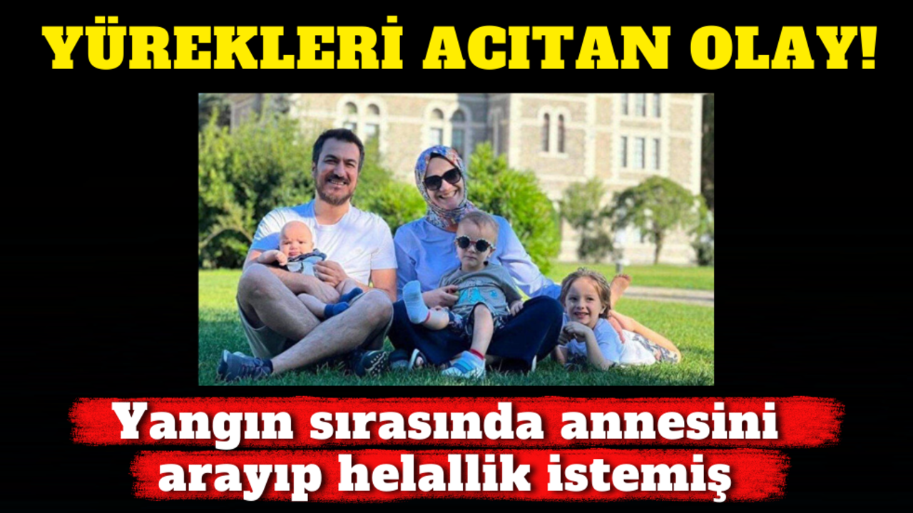 Yürekleri acıtan olay! Yangın sırasında annesini arayıp helallik istemiş