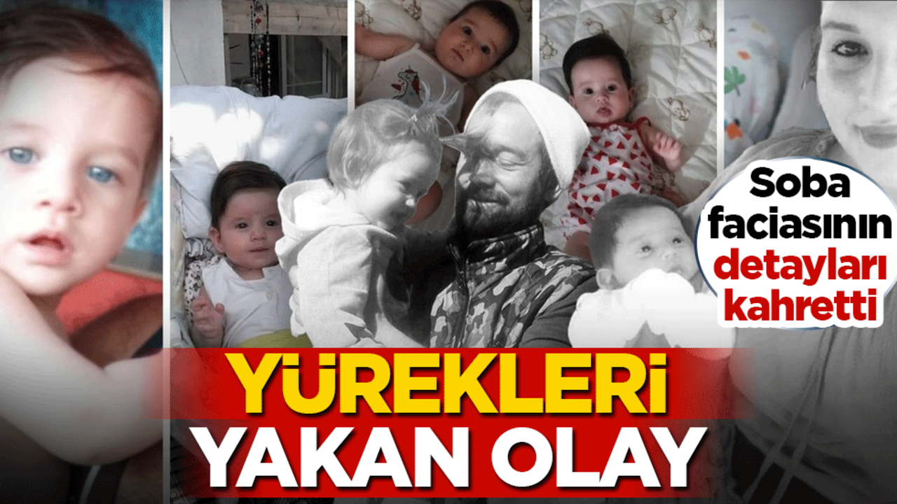 Yürekleri yakan olay: Soba faciasının detayları kahretti