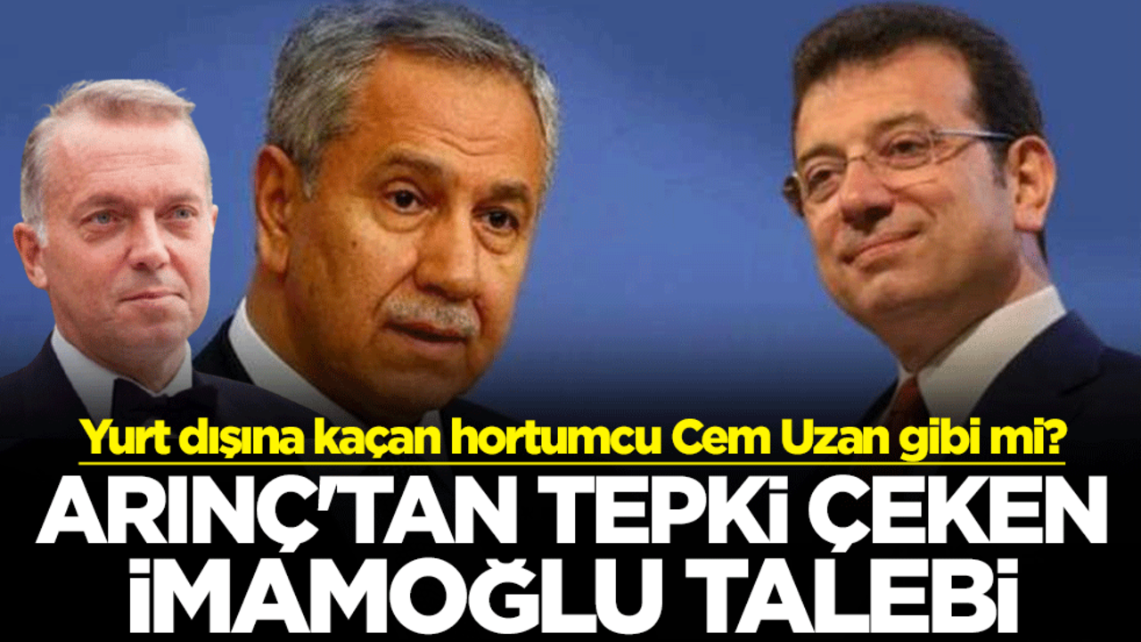 Yurt dışına kaçan hortumcu Cem Uzan gibi mi? Bülent Arınç'tan tepki çeken Ekrem İmamoğlu talebi