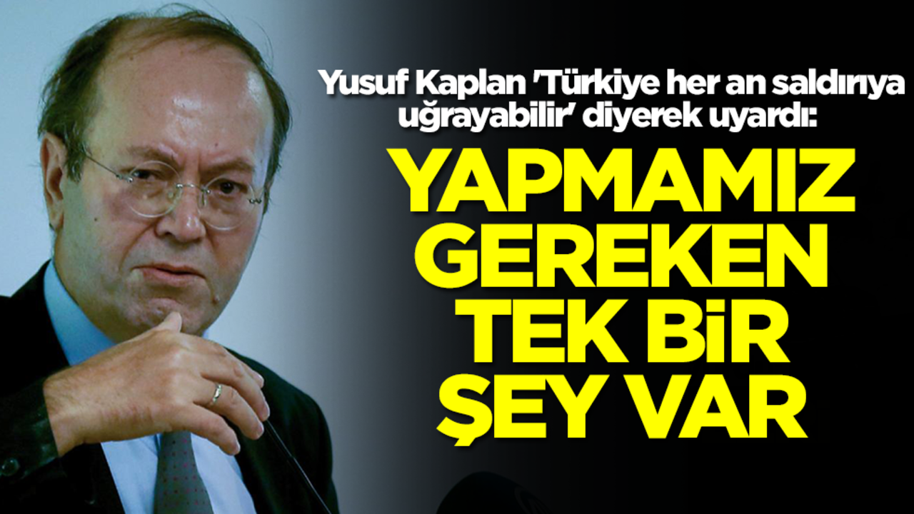Yusuf Kaplan 'Türkiye her an saldırıya uğrayabilir' diyerek uyardı: Yapmamız gereken tek bir şey var