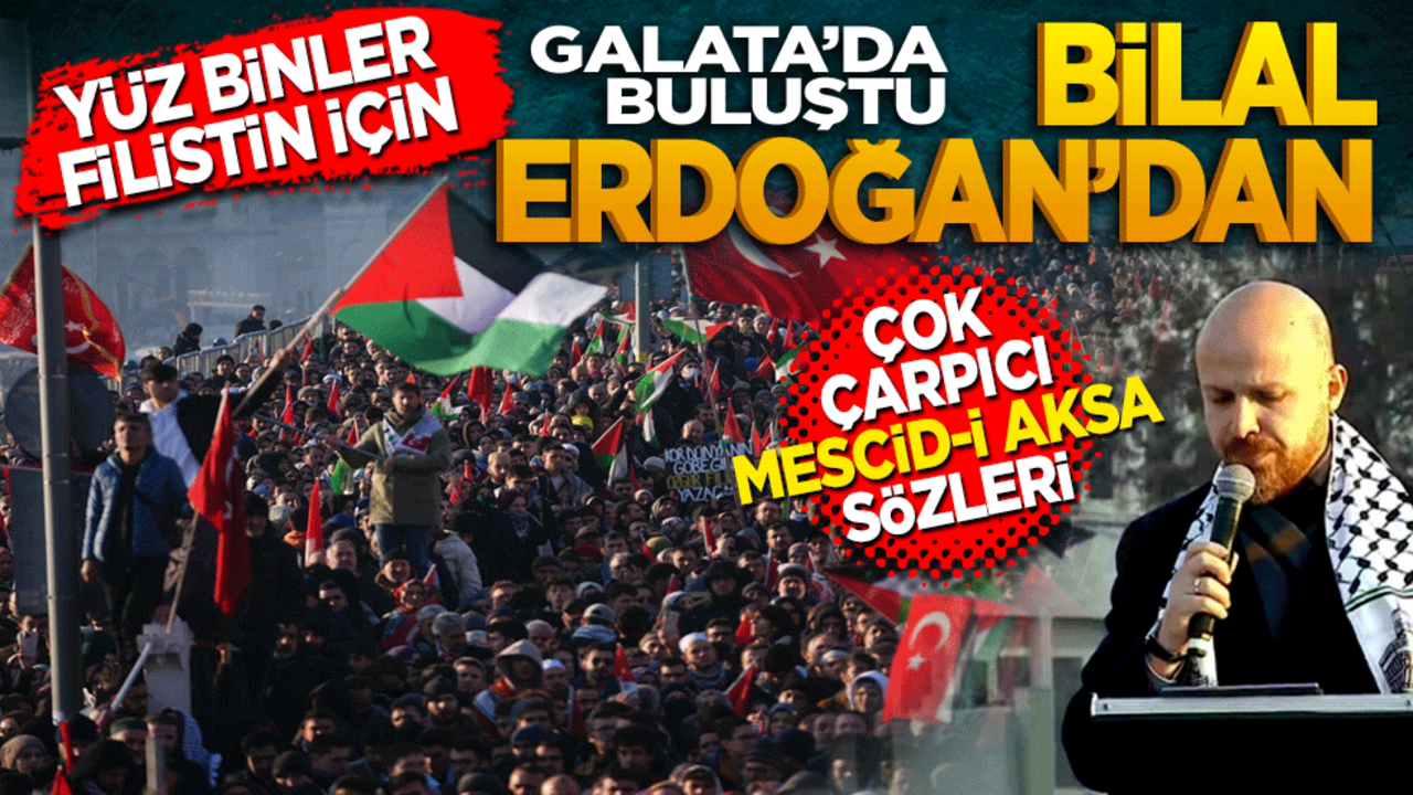 Yüz binler Filistin'e destek için Galata Köprüsü'nde buluştu Bilal Erdoğan'dan Mescid-i Aksa sözleri