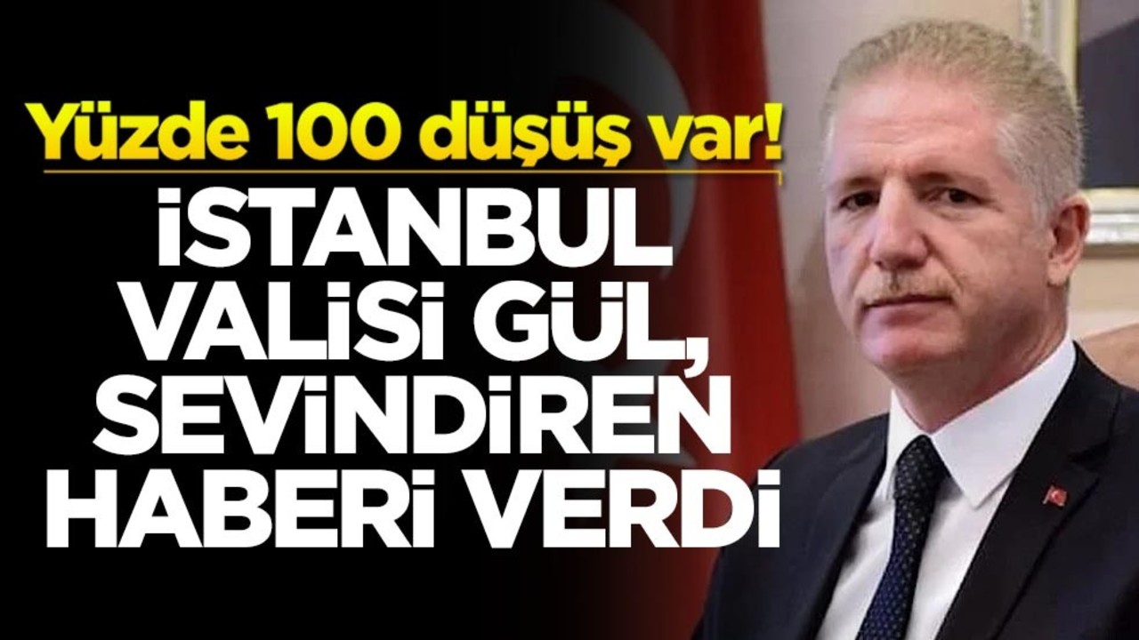 Yüzde 100 düşüş var! İstanbul valisi sevindiren haberi verdi