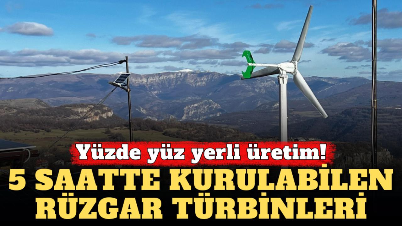 Yüzde yüz yerli üretim: 5 saatte kurulabilen rüzgar türbinleri!