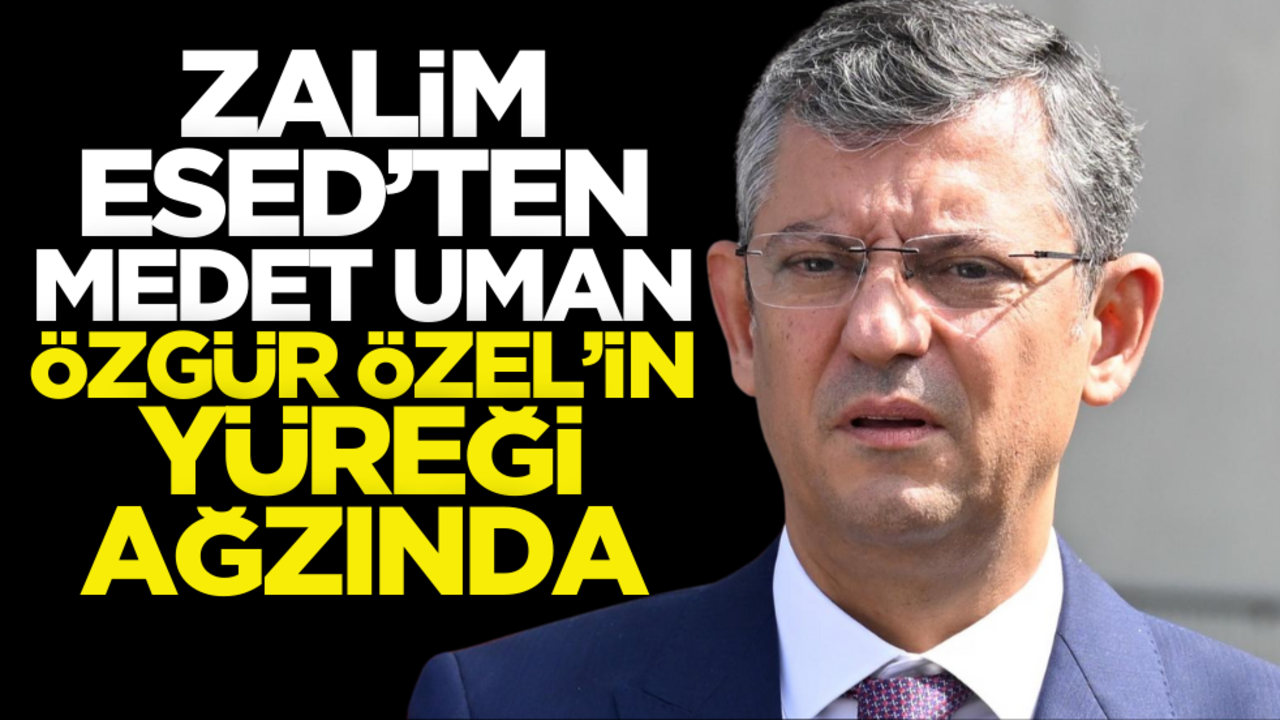 Zalim Esed’ten medet uman Özgür Özel’in şimdi de yüreği ağzında