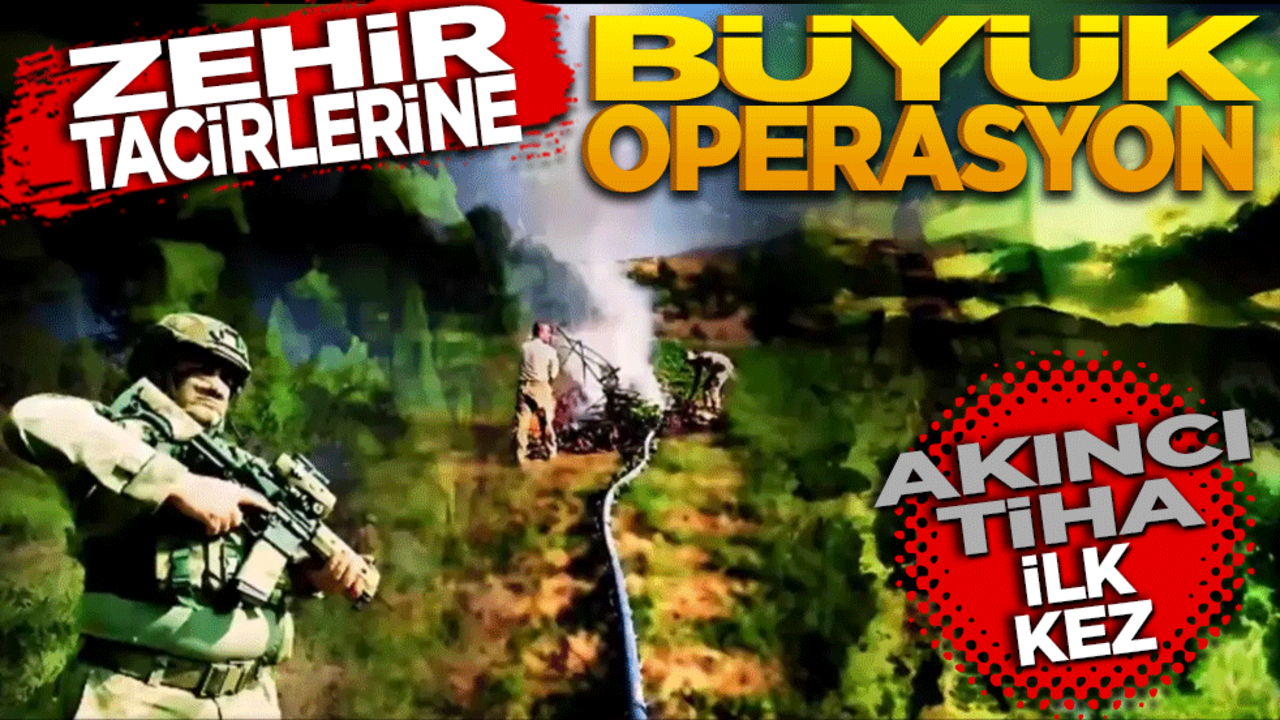 Zehir tacirlerine büyük operasyon! AKINCI TİHA ilk kez…