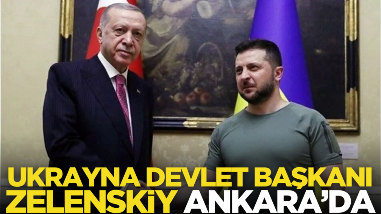 Zelenskiy Ankara’ya geldi
