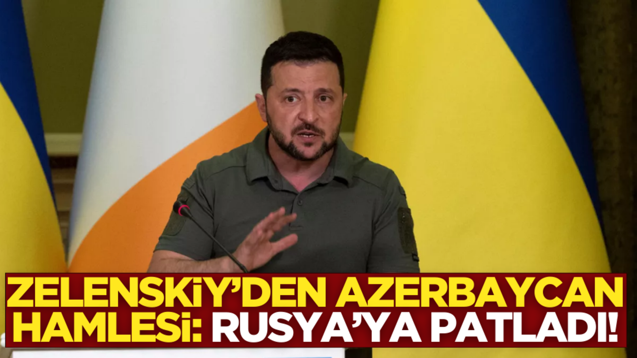 Zelenskiy’den Azerbaycan hamlesi! Rusya’ya patladı