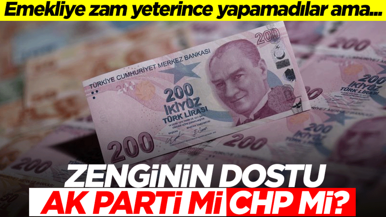 Zenginin dostu AK Parti mi, CHP mi? "Emekliye zam yeterince yapamadılar ama..."