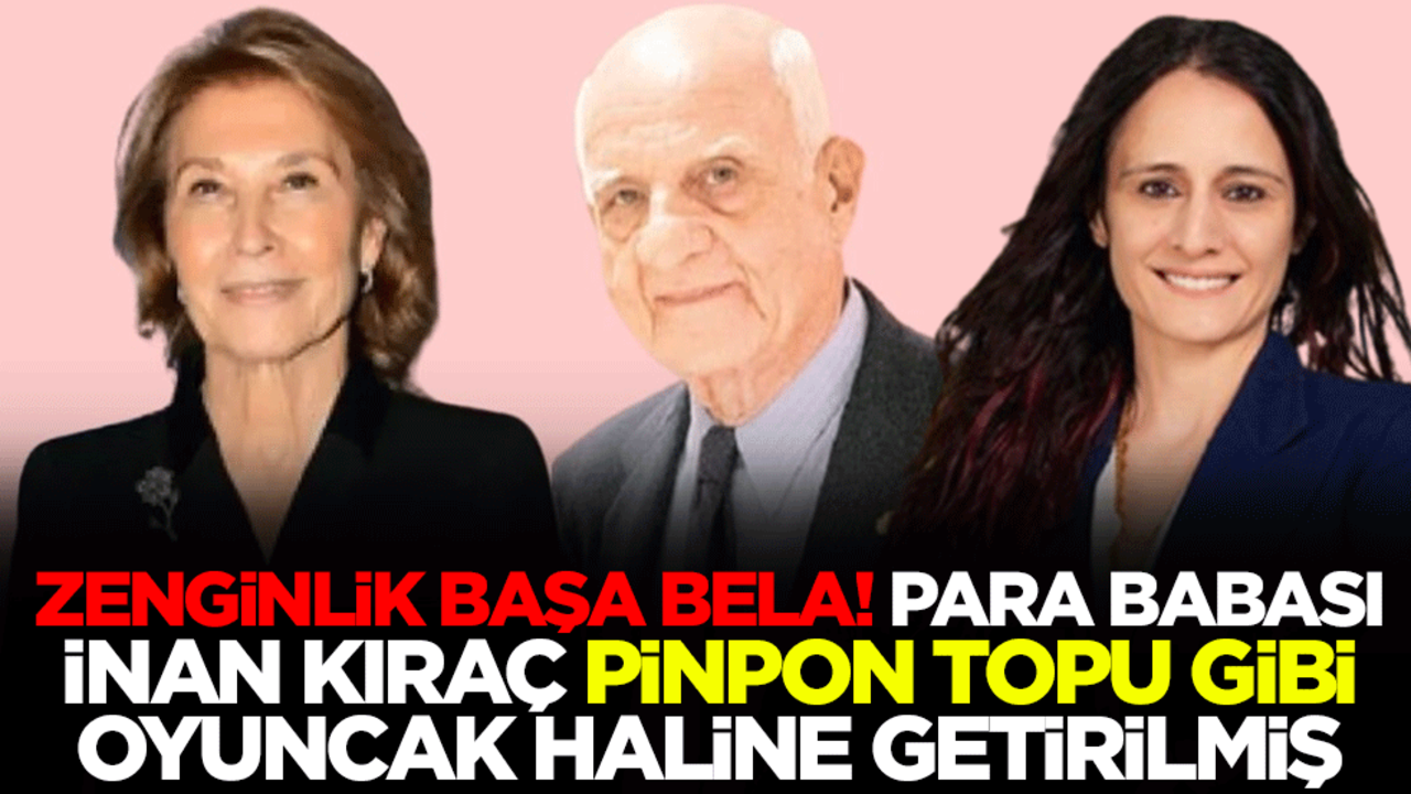 Zenginlik başa bela... Para babası İnan Kıraç, üvey evlat ve 80’den sonraki eş arasında pinpon topu gibi oyuncak haline getirilmiş