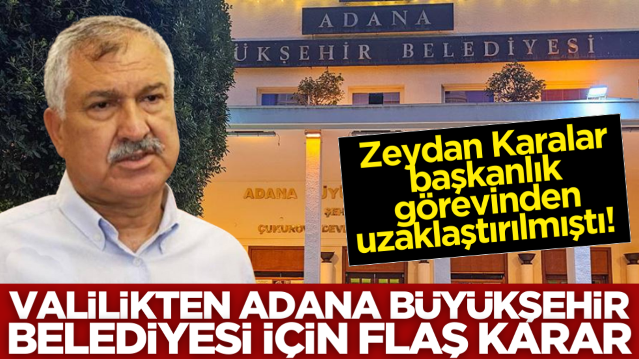 Zeydan Karalar tutuklanmıştı! Valilikten Adana Büyükşehir Belediyesi için flaş karar