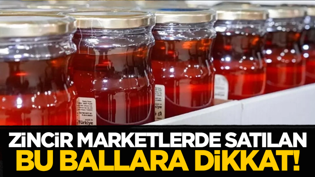 Zincir marketlerde satılan bu ballara dikkat!
