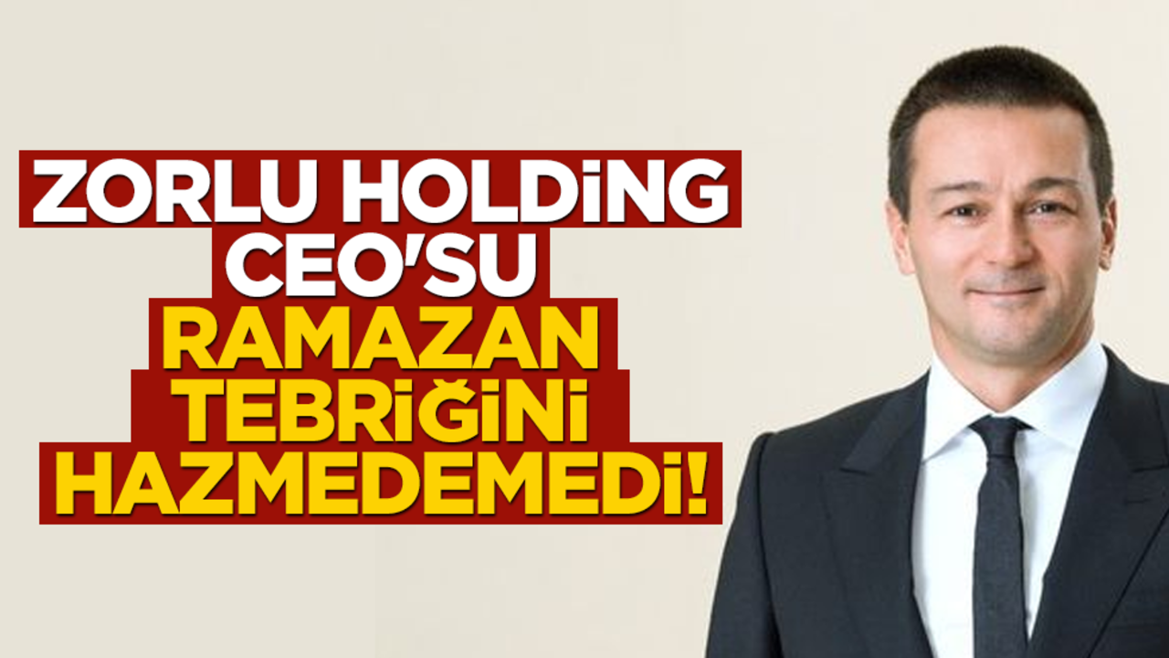 Zorlu Holding CEO'su, Ramazan tebriğini hazmedemedi!