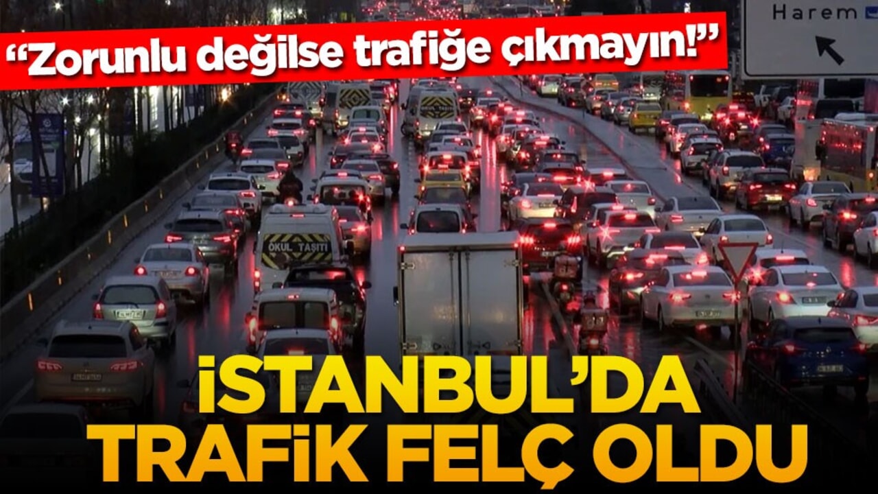 "Zorunlu değilse trafiğe çıkmayın!" İstanbul'da trafik felç oldu