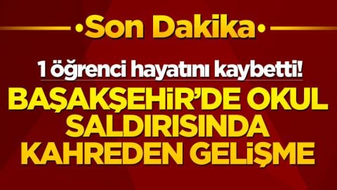 Başakşehir’de okul saldırısında kahreden gelişme: 1 öğrenci hayatını kaybetti