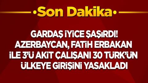 Gardaş iyice şaşırdı: Azerbaycan, Fatih Erbakan ile 3’ü Akit çalışanı 30 Türk’ün ülkeye girişini yasakladı