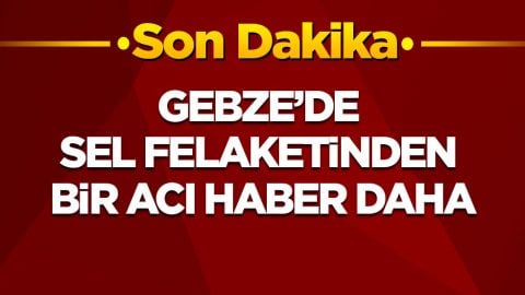 Gebze’de sel felaketinden bir acı haber daha! Can kaybı 2’ye yükseldi