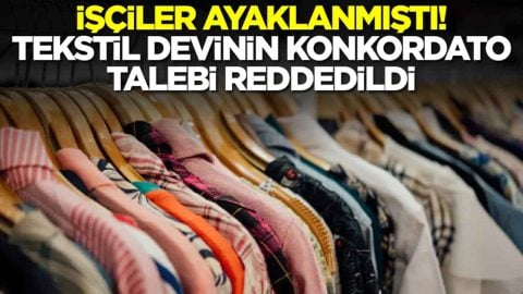 İşçiler ayaklandı: Tekstil devinin konkordato talebi reddedildi