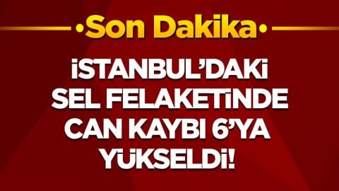 İstanbul’daki sel felaketinde can kaybı 6’ya yükseldi!